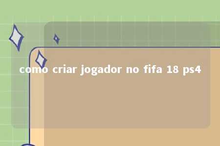 como criar jogador no fifa 18 ps4