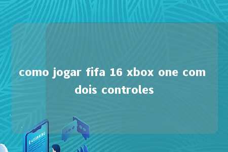 como jogar fifa 16 xbox one com dois controles