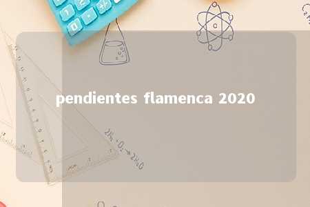 pendientes flamenca 2020