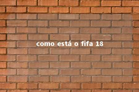 como está o fifa 18