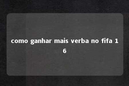 como ganhar mais verba no fifa 16