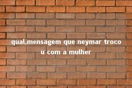 qual.mensagem que neymar trocou com a mulher