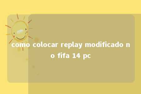 como colocar replay modificado no fifa 14 pc