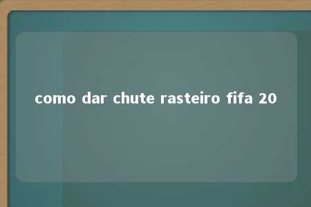 como dar chute rasteiro fifa 20