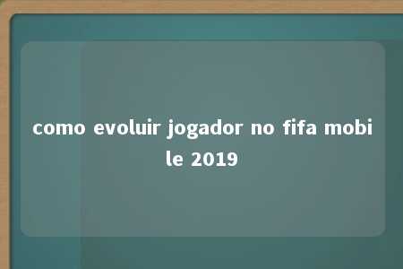 como evoluir jogador no fifa mobile 2019