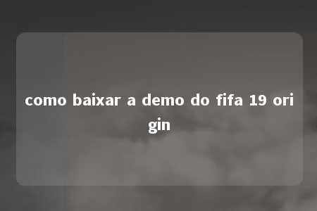 como baixar a demo do fifa 19 origin