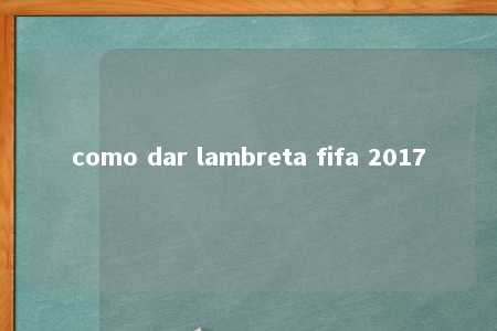 como dar lambreta fifa 2017