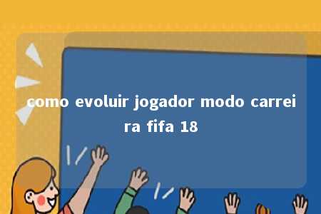 como evoluir jogador modo carreira fifa 18