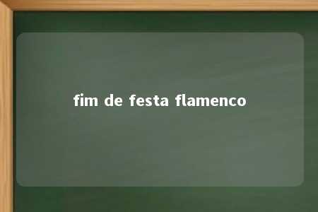 fim de festa flamenco