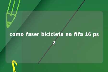 como faser bicicleta na fifa 16 ps2