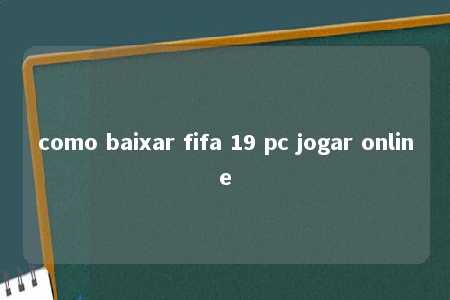 como baixar fifa 19 pc jogar online