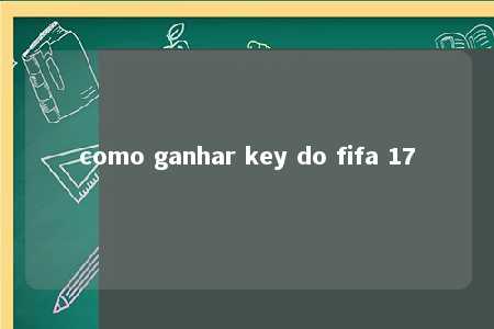 como ganhar key do fifa 17