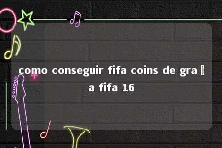 como conseguir fifa coins de graça fifa 16