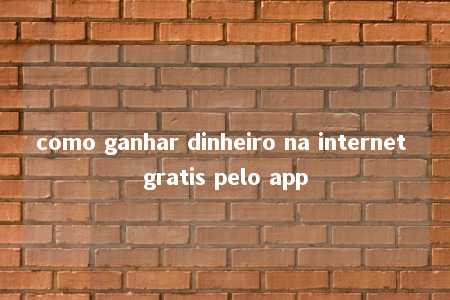 como ganhar dinheiro na internet gratis pelo app