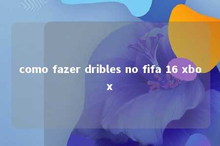 como fazer dribles no fifa 16 xbox