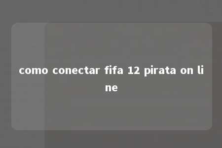 como conectar fifa 12 pirata on line