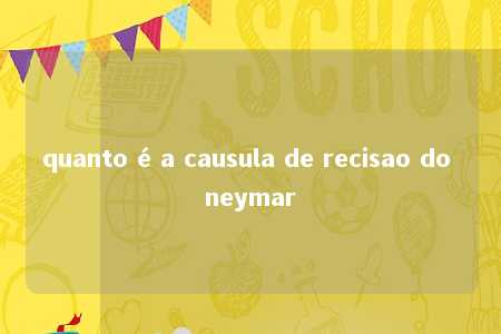 quanto é a causula de recisao do neymar