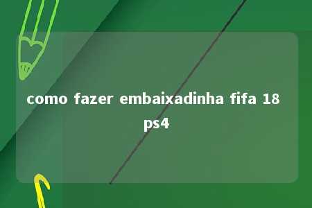 como fazer embaixadinha fifa 18 ps4