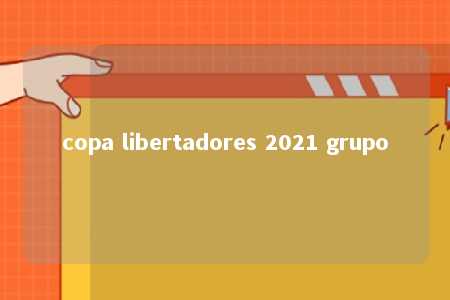 copa libertadores 2021 grupo