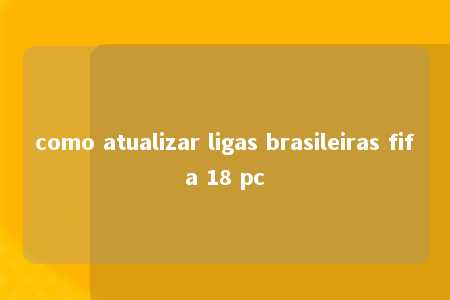 como atualizar ligas brasileiras fifa 18 pc