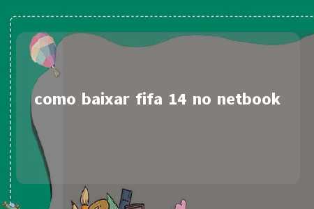 como baixar fifa 14 no netbook