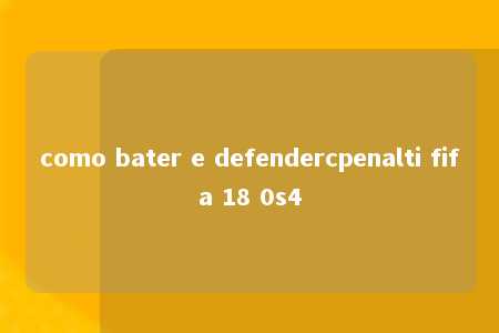 como bater e defendercpenalti fifa 18 0s4