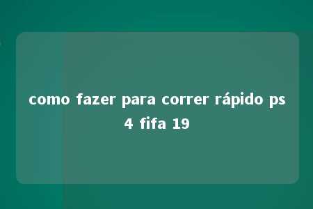 como fazer para correr rápido ps4 fifa 19