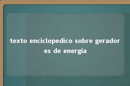 texto enciclopedico sobre geradores de energia