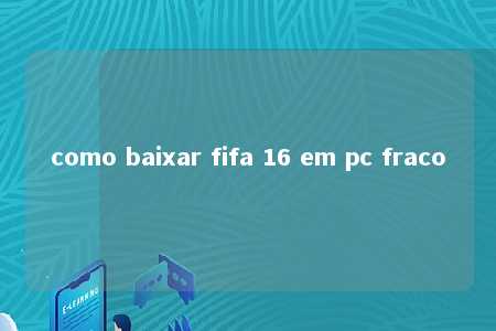 como baixar fifa 16 em pc fraco