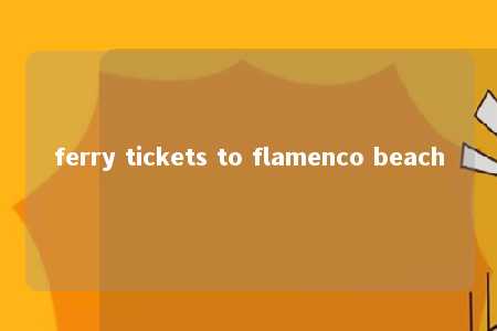 ferry tickets to flamenco beach