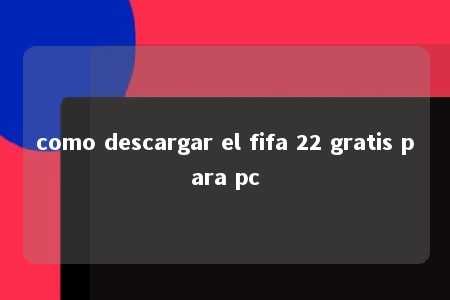 como descargar el fifa 22 gratis para pc