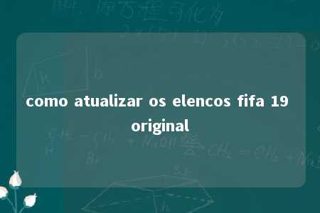 como atualizar os elencos fifa 19 original