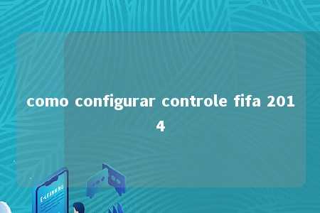 como configurar controle fifa 2014