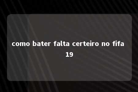 como bater falta certeiro no fifa 19