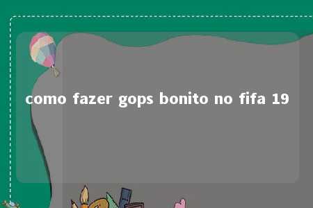 como fazer gops bonito no fifa 19