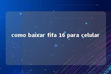 como baixar fifa 16 para celular