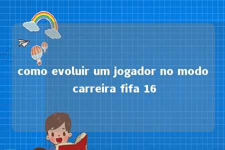 como evoluir um jogador no modo carreira fifa 16