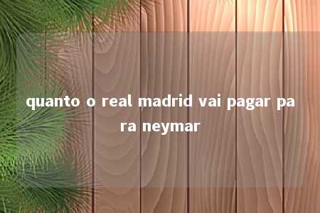 quanto o real madrid vai pagar para neymar