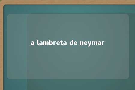 a lambreta de neymar