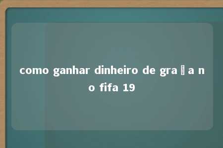 como ganhar dinheiro de graça no fifa 19