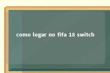 como logar no fifa 18 switch