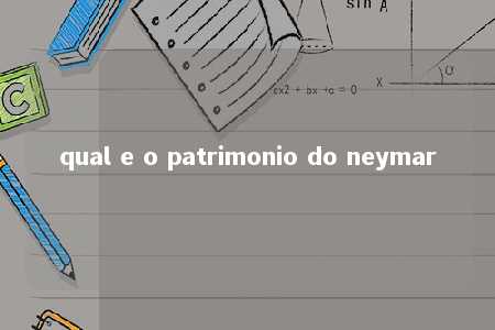 qual e o patrimonio do neymar