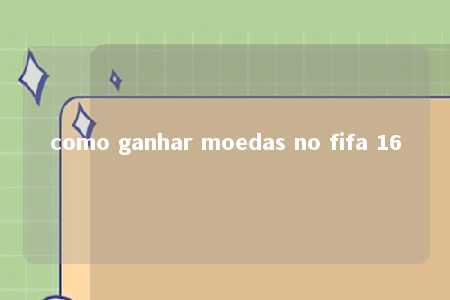 como ganhar moedas no fifa 16