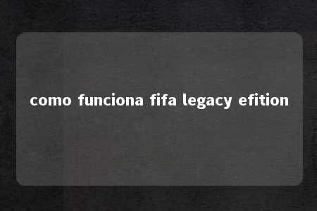 como funciona fifa legacy efition