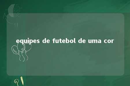 equipes de futebol de uma cor