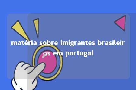 matéria sobre imigrantes brasileiros em portugal