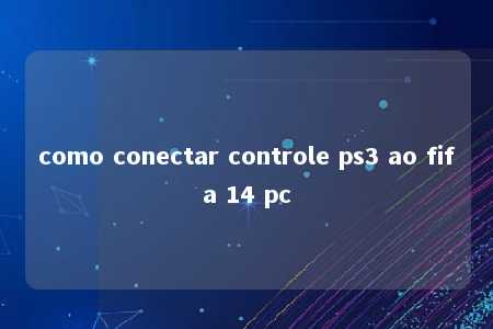 como conectar controle ps3 ao fifa 14 pc