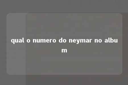 qual o numero do neymar no album