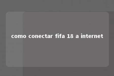 como conectar fifa 18 a internet