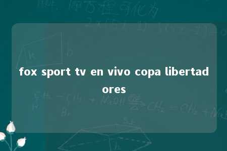 fox sport tv en vivo copa libertadores